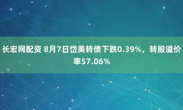 长宏网配资 8月7日岱美转债下跌0.39%，转股溢价率57.06%