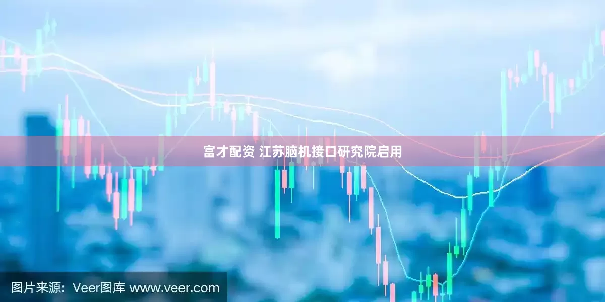 富才配资 江苏脑机接口研究院启用